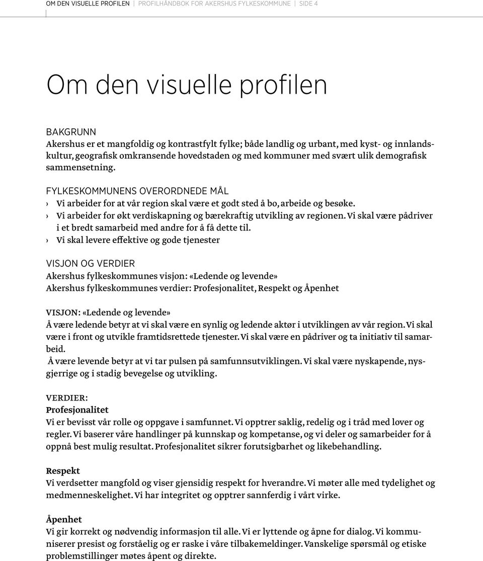 FYLKESKOMMUNENS overordnede mål Vi arbeider for at vår region skal være et godt sted å bo, arbeide og besøke. Vi arbeider for økt verdiskapning og bærekraftig utvikling av regionen.