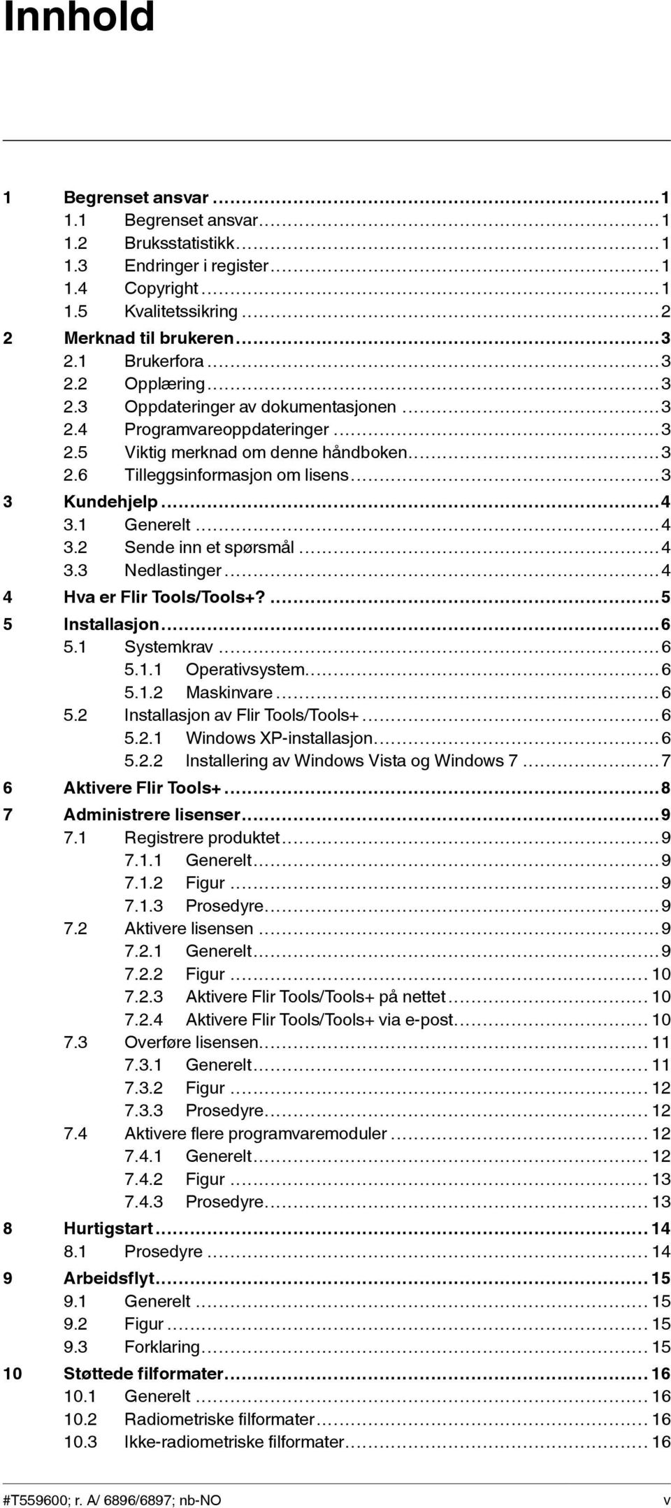 1 Generelt...4 3.2 Sende inn et spørsmål...4 3.3 Nedlastinger...4 4 Hva er Flir Tools/Tools+?...5 5 Installasjon...6 5.1 Systemkrav...6 5.1.1 Operativsystem...6 5.1.2 Maskinvare...6 5.2 Installasjon av Flir Tools/Tools+.