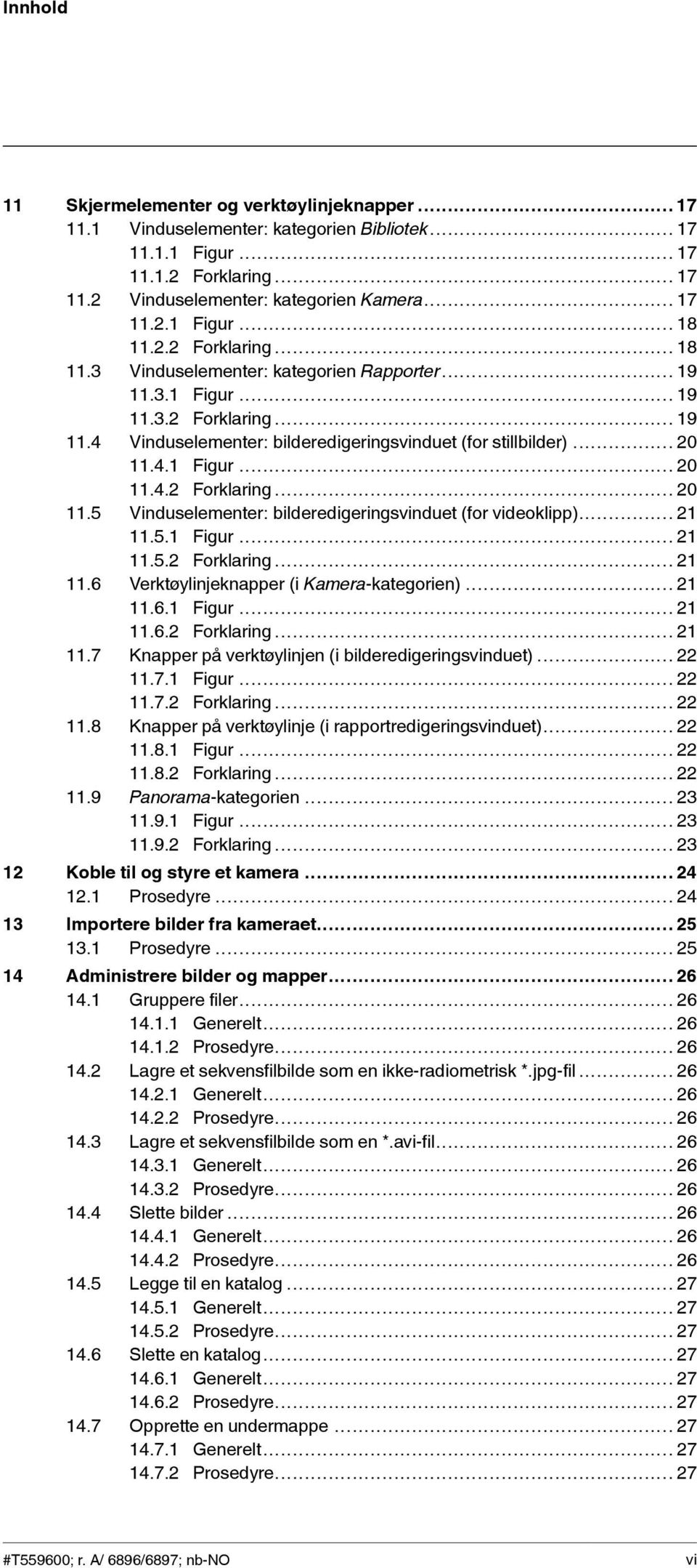 4.1 Figur... 20 11.4.2 Forklaring... 20 11.5 Vinduselementer: bilderedigeringsvinduet (for videoklipp)... 21 11.5.1 Figur... 21 11.5.2 Forklaring... 21 11.6 Verktøylinjeknapper (i Kamera-kategorien).