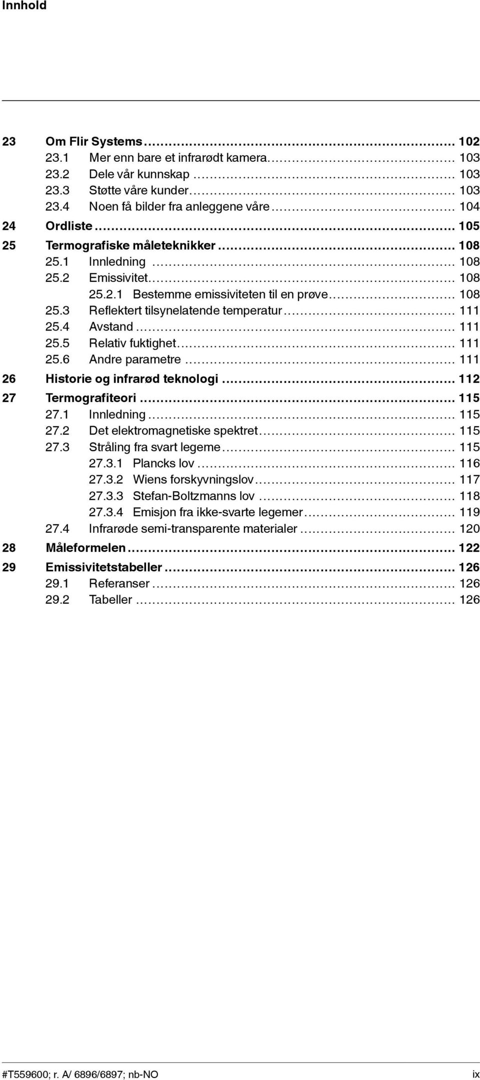 4 Avstand... 111 25.5 Relativ fuktighet... 111 25.6 Andre parametre... 111 26 Historie og infrarød teknologi... 112 27 Termografiteori... 115 27.1 Innledning... 115 27.2 Det elektromagnetiske spektret.