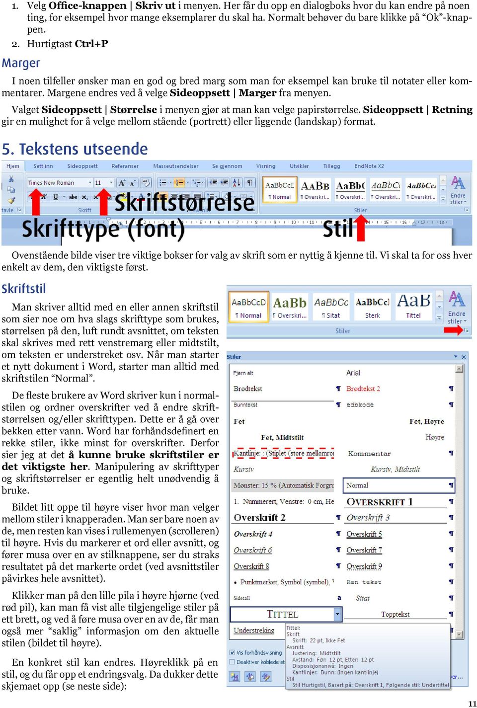 Valget Sideoppsett Størrelse i menyen gjør at man kan velge papirstørrelse. Sideoppsett Retning gir en mulighet for å velge mellom stående (portrett) eller liggende (landskap) format. 5.