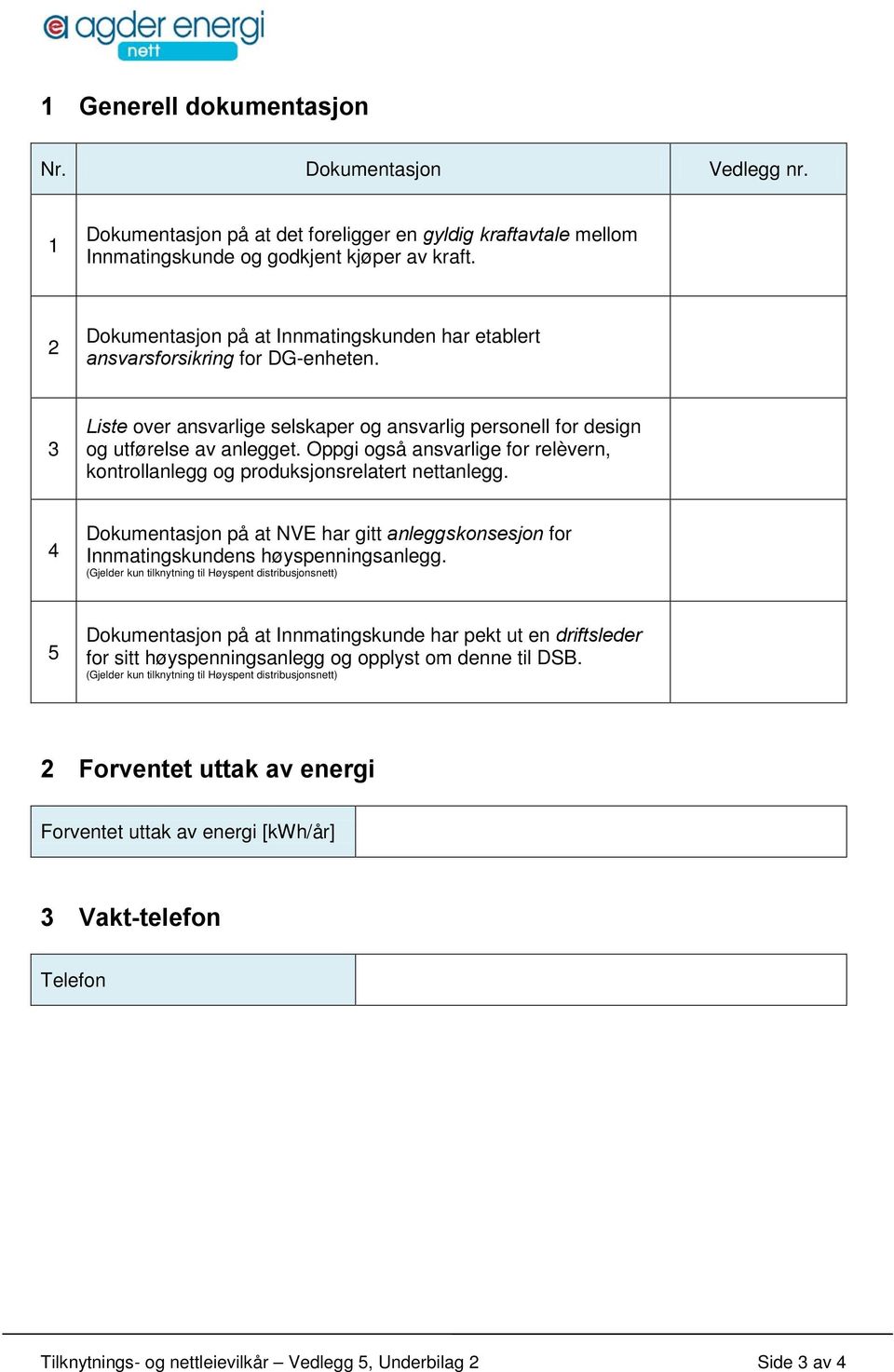 Oppgi også ansvarlige for relèvern, kontrollanlegg og produksjonsrelatert nettanlegg. 4 Dokumentasjon på at NVE har gitt anleggskonsesjon for Innmatingskundens høyspenningsanlegg.