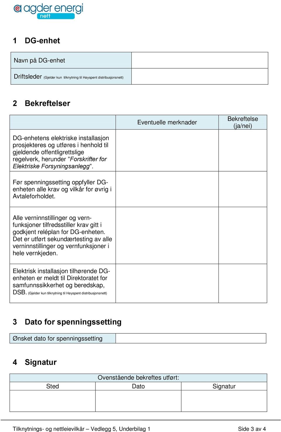 Før spenningssetting oppfyller DGenheten alle krav og vilkår for øvrig i Avtaleforholdet. Alle verninnstillinger og vernfunksjoner tilfredsstiller krav gitt i godkjent reléplan for DG-enheten.