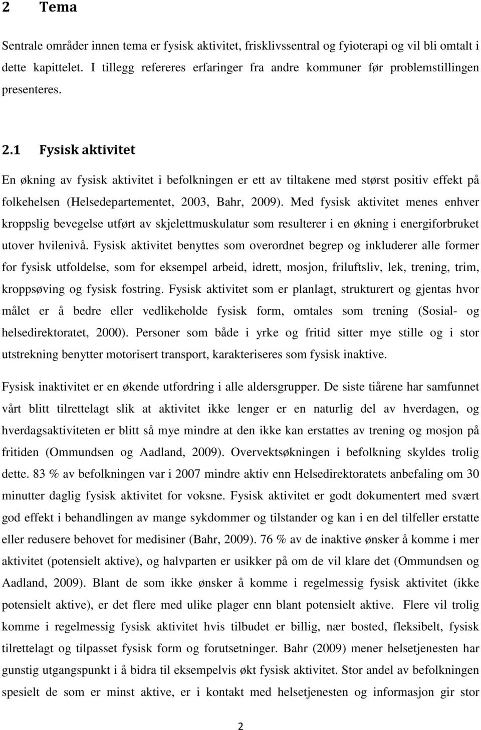 1 Fysisk aktivitet En økning av fysisk aktivitet i befolkningen er ett av tiltakene med størst positiv effekt på folkehelsen (Helsedepartementet, 2003, Bahr, 2009).