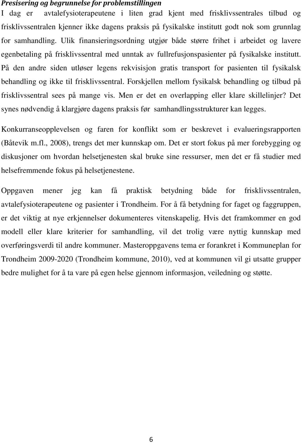 Ulik finansieringsordning utgjør både større frihet i arbeidet og lavere egenbetaling på frisklivssentral med unntak av fullrefusjonspasienter på fysikalske institutt.