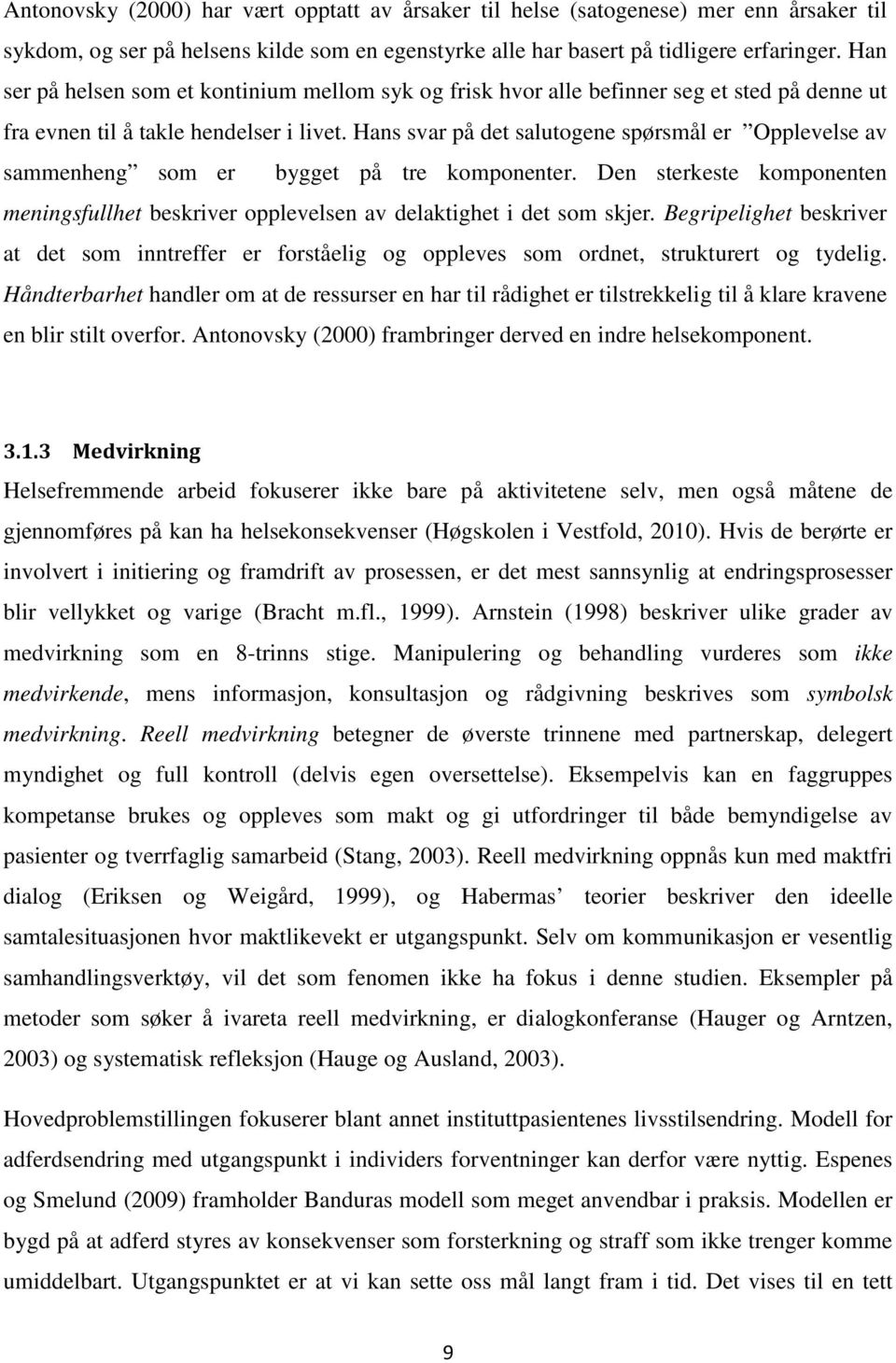 Hans svar på det salutogene spørsmål er Opplevelse av sammenheng som er bygget på tre komponenter. Den sterkeste komponenten meningsfullhet beskriver opplevelsen av delaktighet i det som skjer.