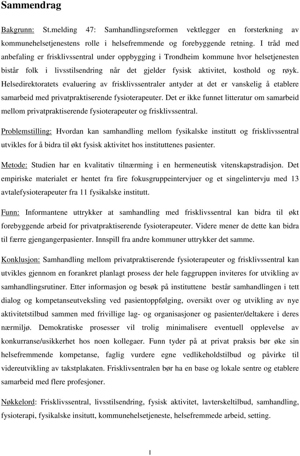 Helsedirektoratets evaluering av frisklivssentraler antyder at det er vanskelig å etablere samarbeid med privatpraktiserende fysioterapeuter.