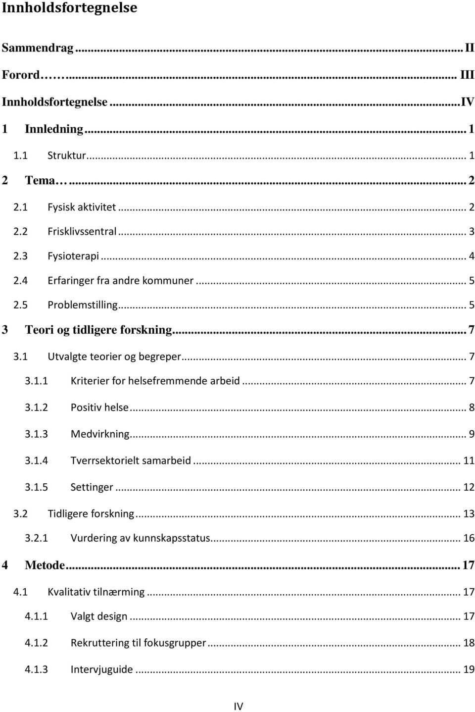 .. 7 3.1.2 Positiv helse... 8 3.1.3 Medvirkning... 9 3.1.4 Tverrsektorielt samarbeid... 11 3.1.5 Settinger... 12 3.2 Tidligere forskning... 13 3.2.1 Vurdering av kunnskapsstatus.