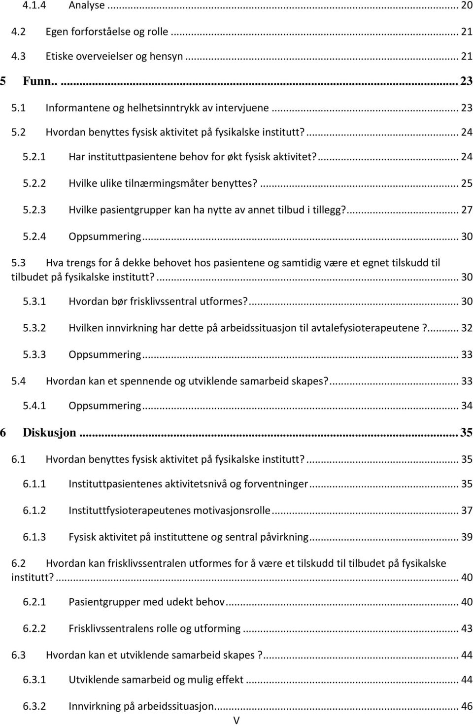 2.4 Oppsummering... 30 5.3 Hva trengs for å dekke behovet hos pasientene og samtidig være et egnet tilskudd til tilbudet på fysikalske institutt?... 30 5.3.1 Hvordan bør frisklivssentral utformes?