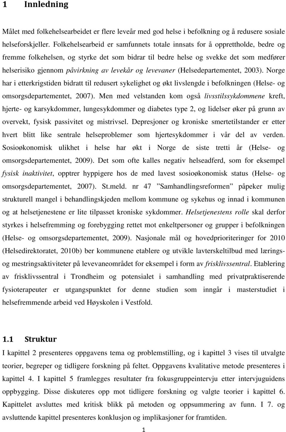 levekår og levevaner (Helsedepartementet, 2003). Norge har i etterkrigstiden bidratt til redusert sykelighet og økt livslengde i befolkningen (Helse- og omsorgsdepartementet, 2007).