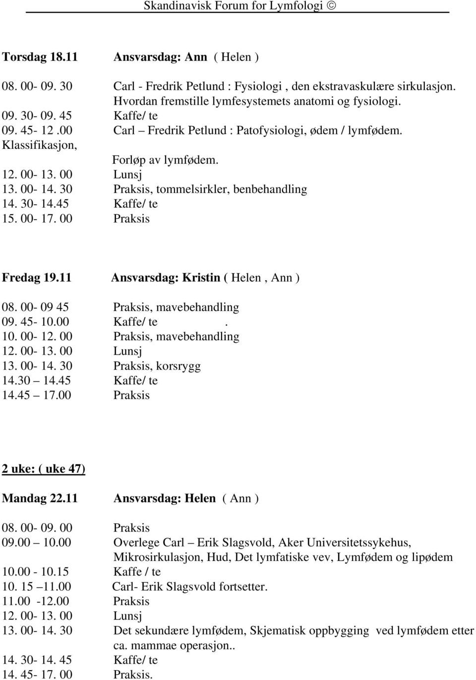 00-17. 00 Praksis Fredag 19.11 Ansvarsdag: Kristin ( Helen, Ann ) 08. 00-09 45 Praksis, mavebehandling 09. 45-10.00 Kaffe/ te. 10. 00-12. 00 Praksis, mavebehandling 13. 00-14. 30 Praksis, korsrygg 14.