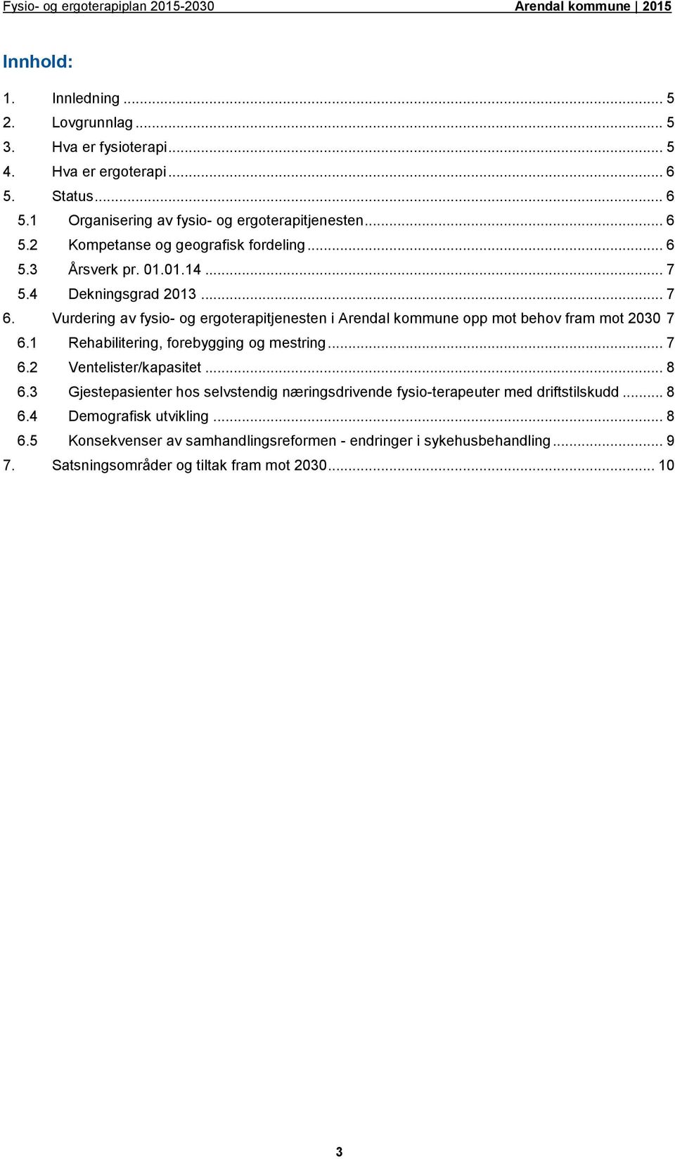 1 Rehabilitering, forebygging og mestring... 7 6.2 Ventelister/kapasitet... 8 6.3 Gjestepasienter hos selvstendig næringsdrivende fysio-terapeuter med driftstilskudd... 8 6.4 Demografisk utvikling.