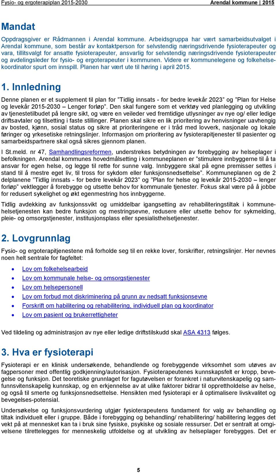 for selvstendig næringsdrivende fysioterapeuter og avdelingsleder for fysio- og ergoterapeuter i kommunen. Videre er kommunelegene og folkehelsekoordinator spurt om innspill.