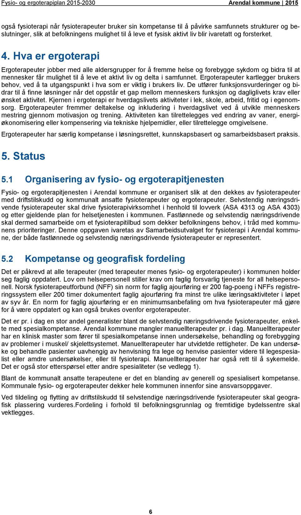 Hva er ergoterapi Ergoterapeuter jobber med alle aldersgrupper for å fremme helse og forebygge sykdom og bidra til at mennesker får mulighet til å leve et aktivt liv og delta i samfunnet.