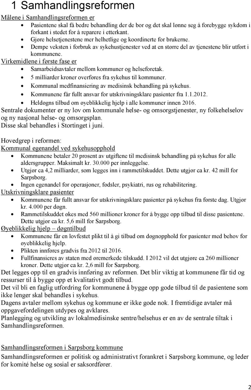 Virkemidlene i første fase er Samarbeidsavtaler mellom kommuner og helseforetak. 5 milliarder kroner overføres fra sykehus til kommuner. Kommunal medfinansiering av medisinsk behandling på sykehus.