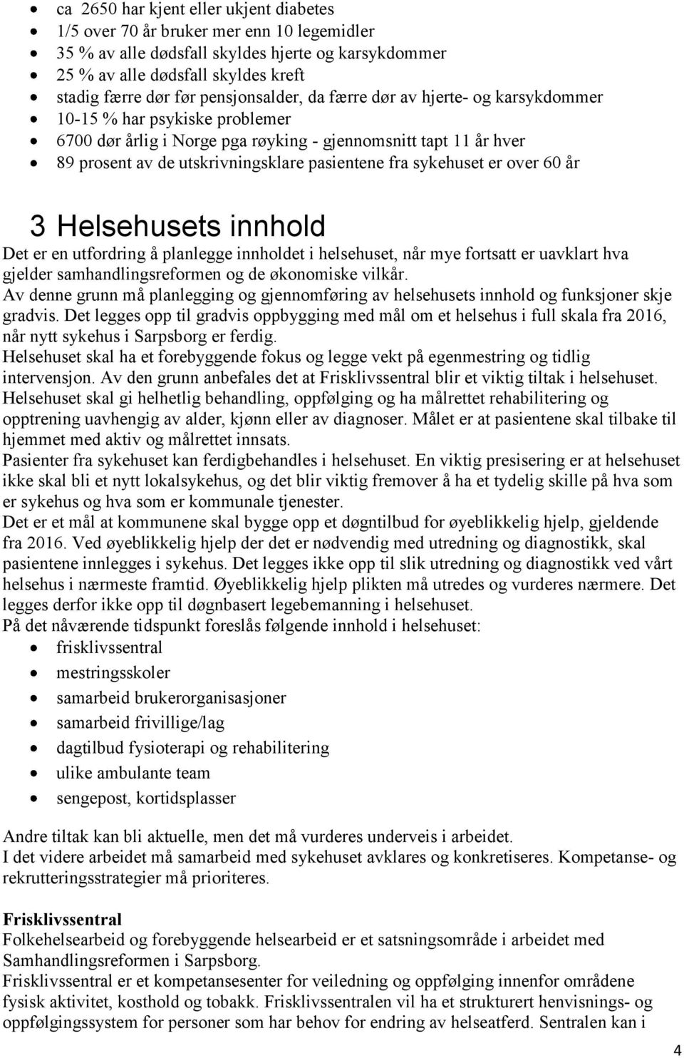 fra sykehuset er over 60 år 3 Helsehusets innhold Det er en utfordring å planlegge innholdet i helsehuset, når mye fortsatt er uavklart hva gjelder samhandlingsreformen og de økonomiske vilkår.