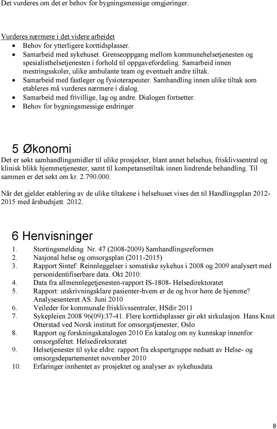 Samarbeid med fastleger og fysioterapeuter. Samhandling innen ulike tiltak som etableres må vurderes nærmere i dialog. Samarbeid med frivillige, lag og andre. Dialogen fortsetter.