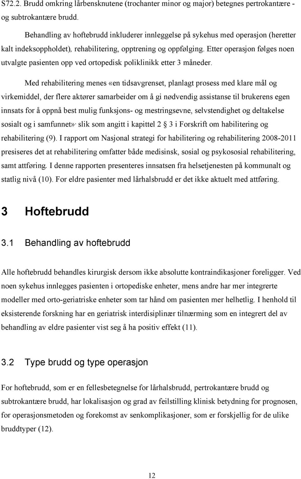 Etter operasjon følges noen utvalgte pasienten opp ved ortopedisk poliklinikk etter 3 måneder.