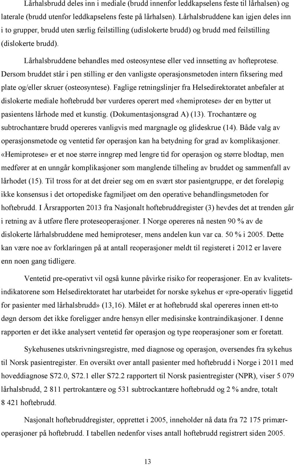 Lårhalsbruddene behandles med osteosyntese eller ved innsetting av hofteprotese.