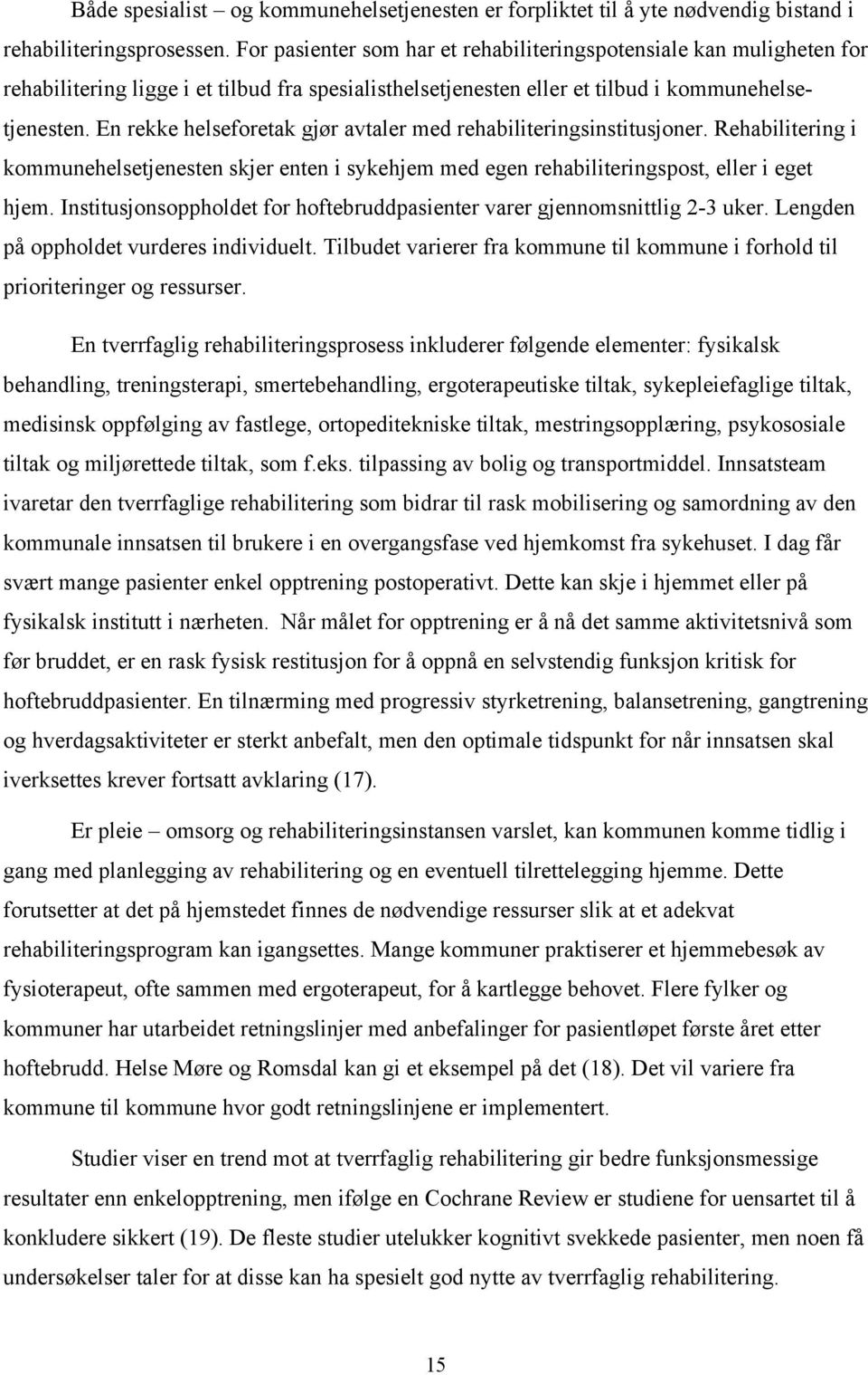 En rekke helseforetak gjør avtaler med rehabiliteringsinstitusjoner. Rehabilitering i kommunehelsetjenesten skjer enten i sykehjem med egen rehabiliteringspost, eller i eget hjem.