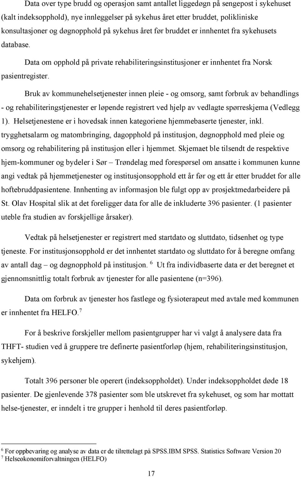 Bruk av kommunehelsetjenester innen pleie - og omsorg, samt forbruk av behandlings - og rehabiliteringstjenester er løpende registrert ved hjelp av vedlagte spørreskjema (Vedlegg 1).