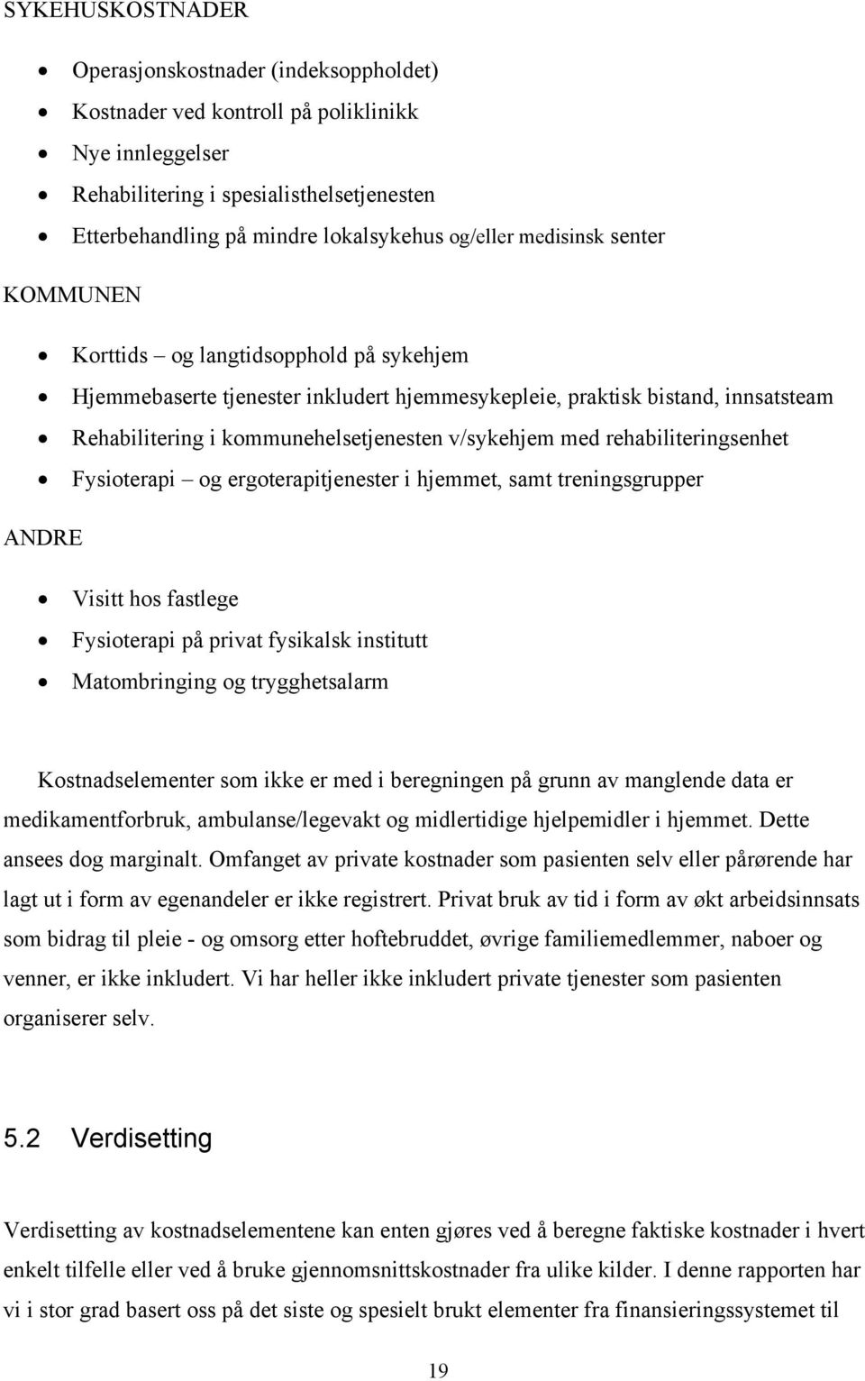 med rehabiliteringsenhet Fysioterapi og ergoterapitjenester i hjemmet, samt treningsgrupper ANDRE Visitt hos fastlege Fysioterapi på privat fysikalsk institutt Matombringing og trygghetsalarm