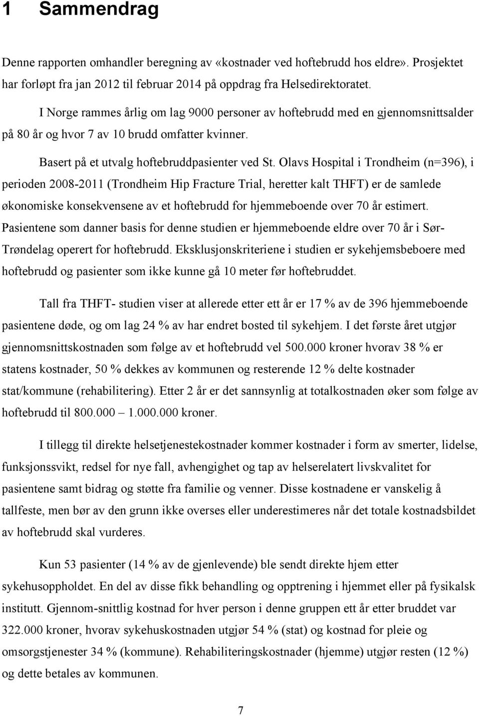 Olavs Hospital i Trondheim (n=396), i perioden 2008-2011 (Trondheim Hip Fracture Trial, heretter kalt THFT) er de samlede økonomiske konsekvensene av et hoftebrudd for hjemmeboende over 70 år