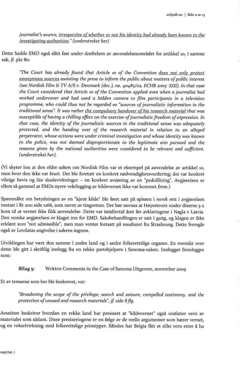 pkt 8o: "The Court has already þund that Article rc of the Convention does not only protect anonymous sources assrsting the press to inform the public about matters of public interest (see Nordisk