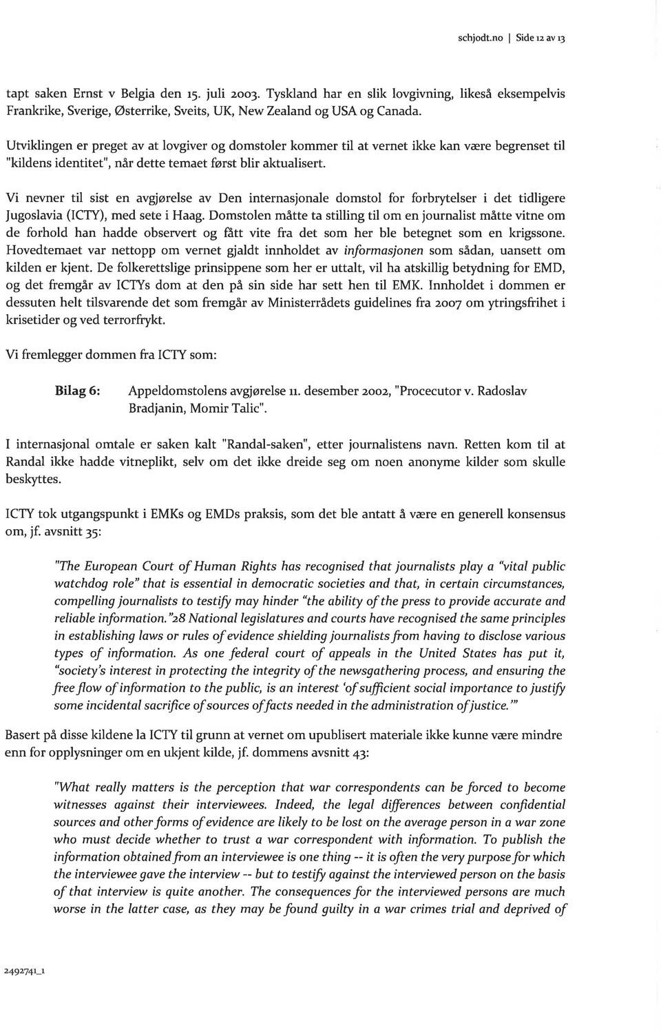 Vi nevner til sist en avgjørelse av Den internasjonale domstol for forbrytelser i det tidligere Jugoslavia (ICTY), med sete i Haag.