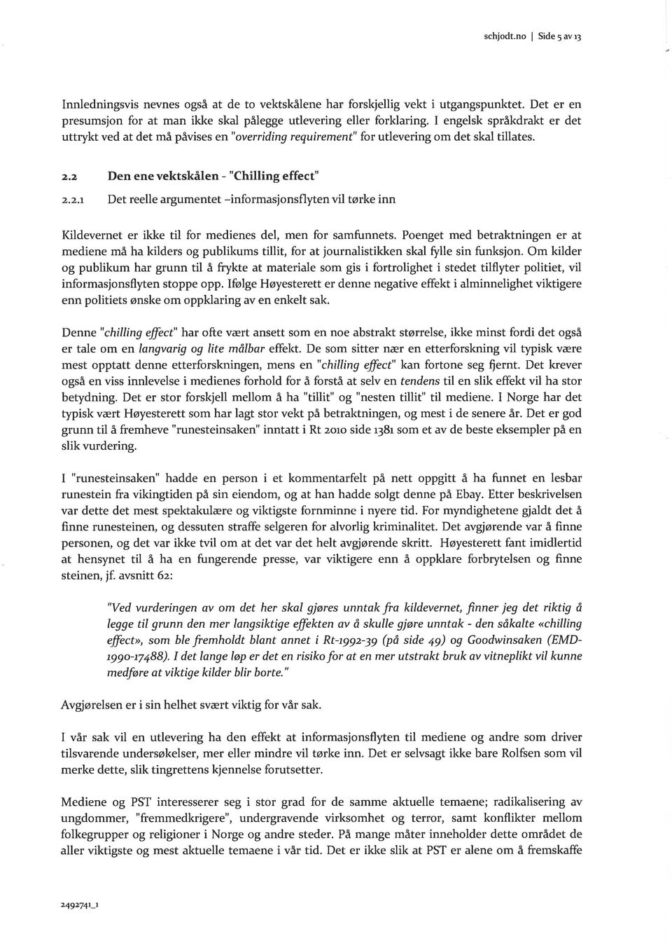 2 2.2.1 Den ene vektskålen - "Chilling effect" Det reelle argumentet -informasjonsflyten vil tørke inn I(ldevernet er ikke til for medienes del, men for samfunnets.