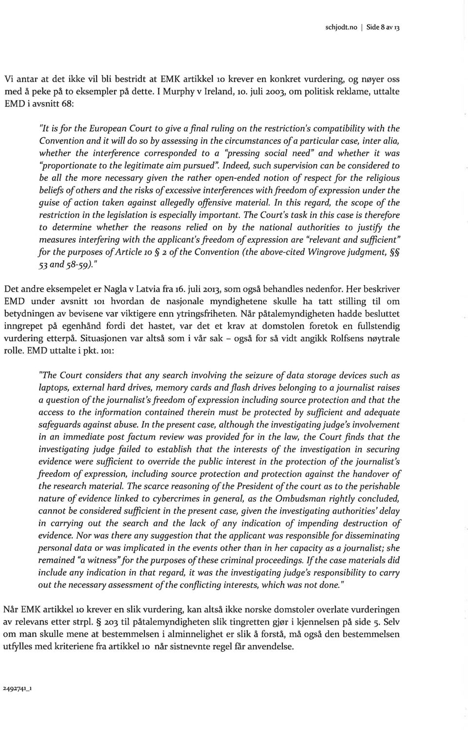 the circumstances of a particular case, inter alía, whether the interference corresponded to a "pressing social need" and whether it was "proportionate to the legitimate aim pursued".