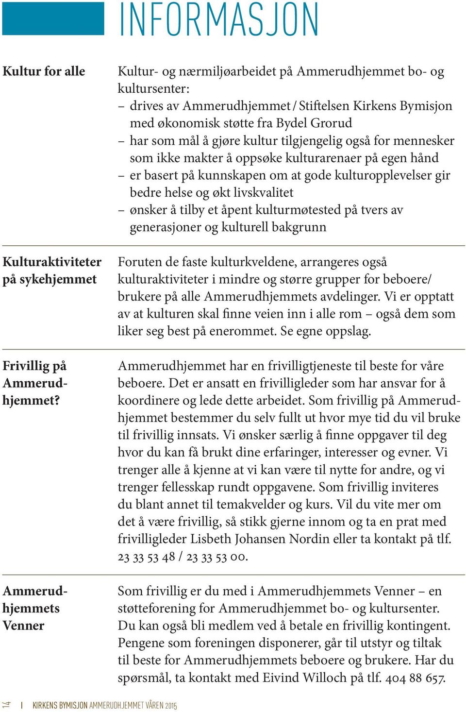 gjøre kultur tilgjengelig også for mennesker som ikke makter å oppsøke kulturarenaer på egen hånd er basert på kunnskapen om at gode kulturopplevelser gir bedre helse og økt livskvalitet ønsker å