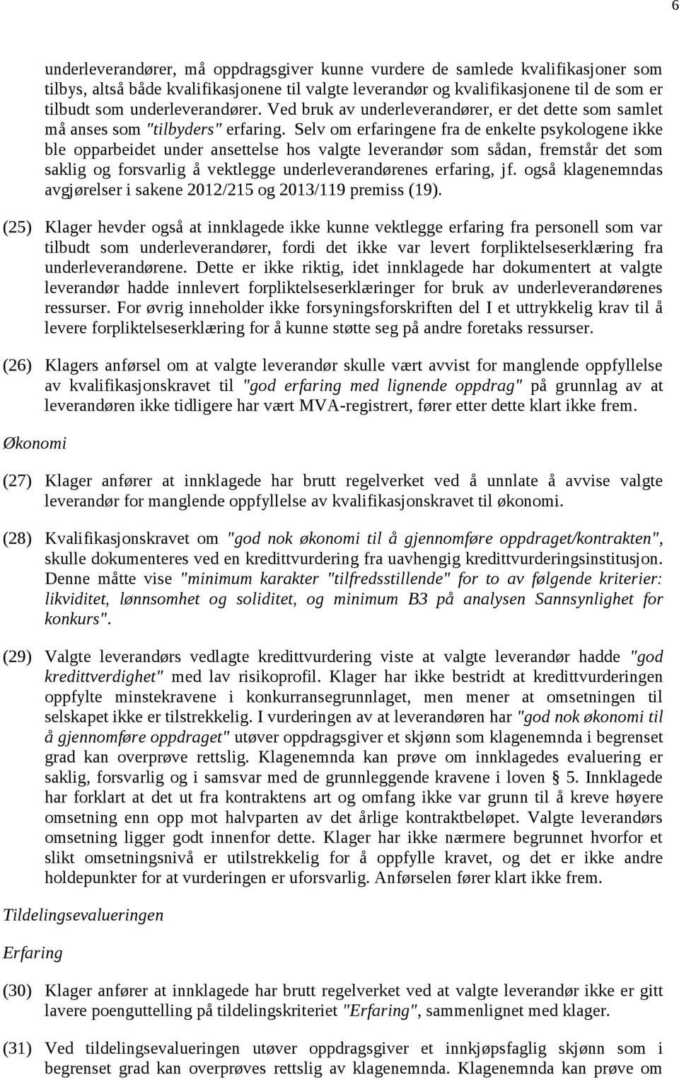 Selv om erfaringene fra de enkelte psykologene ikke ble opparbeidet under ansettelse hos valgte leverandør som sådan, fremstår det som saklig og forsvarlig å vektlegge underleverandørenes erfaring,