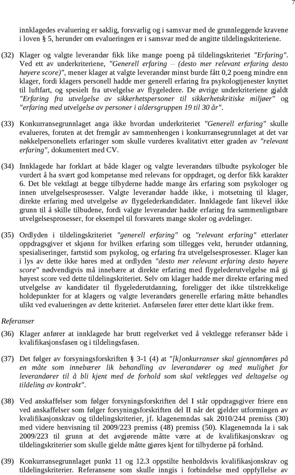 Ved ett av underkriteriene, "Generell erfaring (desto mer relevant erfaring desto høyere score)", mener klager at valgte leverandør minst burde fått 0,2 poeng mindre enn klager, fordi klagers