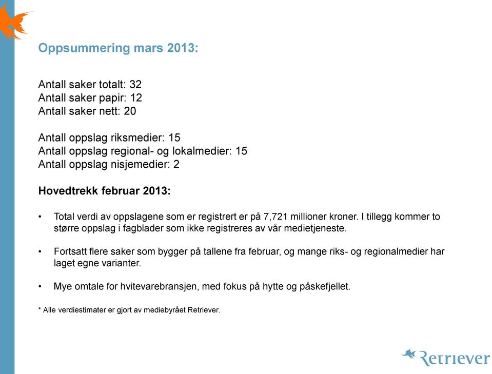 I tillegg kommer to større oppslag i fagblader som ikke registreres av vår medietjeneste.