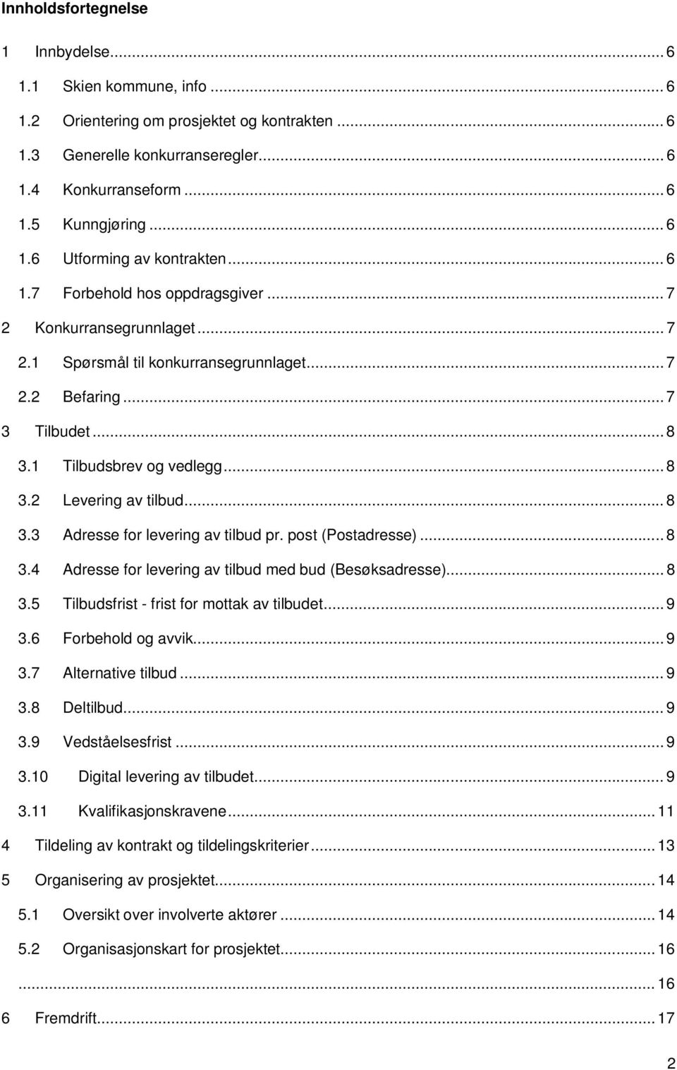 .. 8 3.3 Adresse for levering av tilbud pr. post (Postadresse)... 8 3.4 Adresse for levering av tilbud med bud (Besøksadresse)... 8 3.5 Tilbudsfrist - frist for mottak av tilbudet... 9 3.