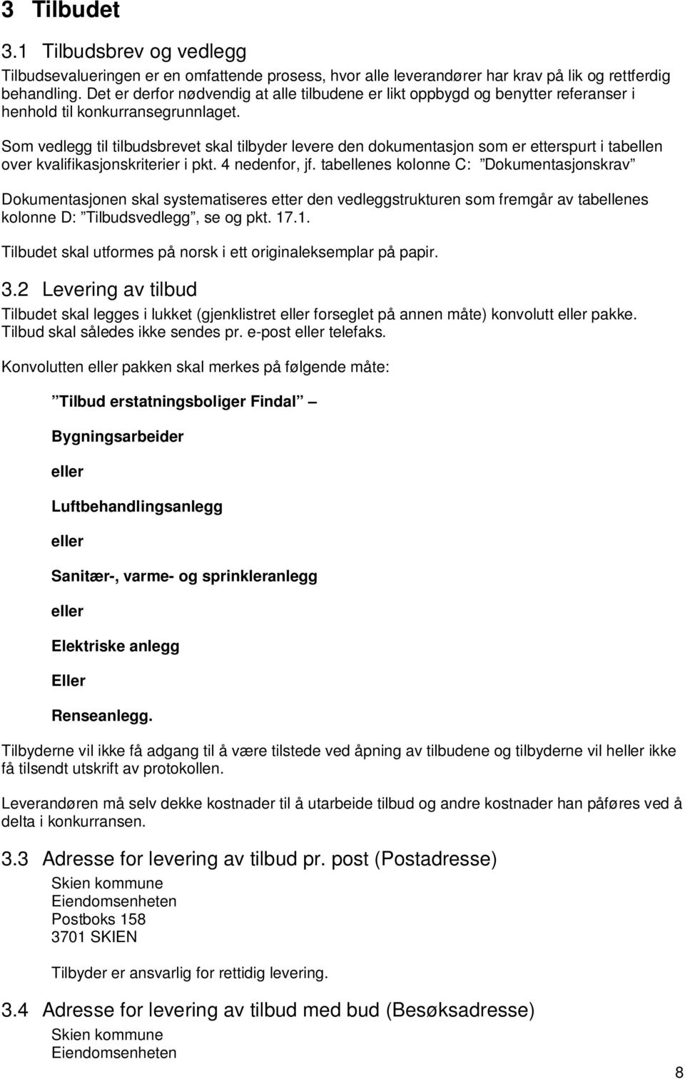 Som vedlegg til tilbudsbrevet skal tilbyder levere den dokumentasjon som er etterspurt i tabellen over kvalifikasjonskriterier i pkt. 4 nedenfor, jf.