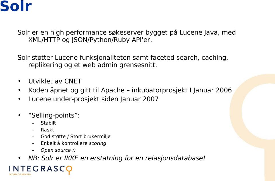 Utviklet av CNET Koden åpnet og gitt til Apache inkubatorprosjekt I Januar 2006 Lucene under-prosjekt siden Januar 2007