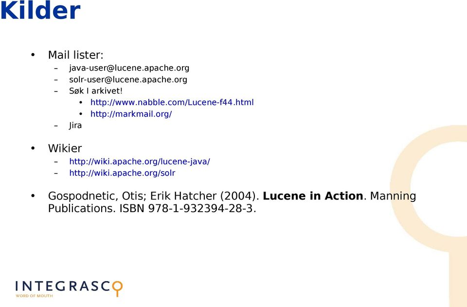 apache.org/lucene-java/ http://wiki.apache.org/solr Gospodnetic, Otis; Erik Hatcher (2004).