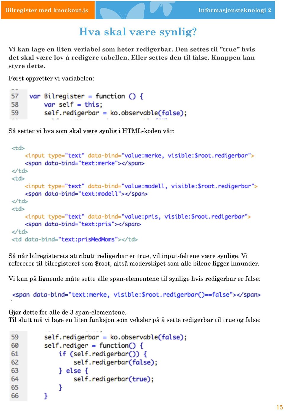 Så setter vi hva som skal være synlig i HTML-koden vår: Så når bilregisterets attributt redigerbar er true, vil input-feltene være synlige.