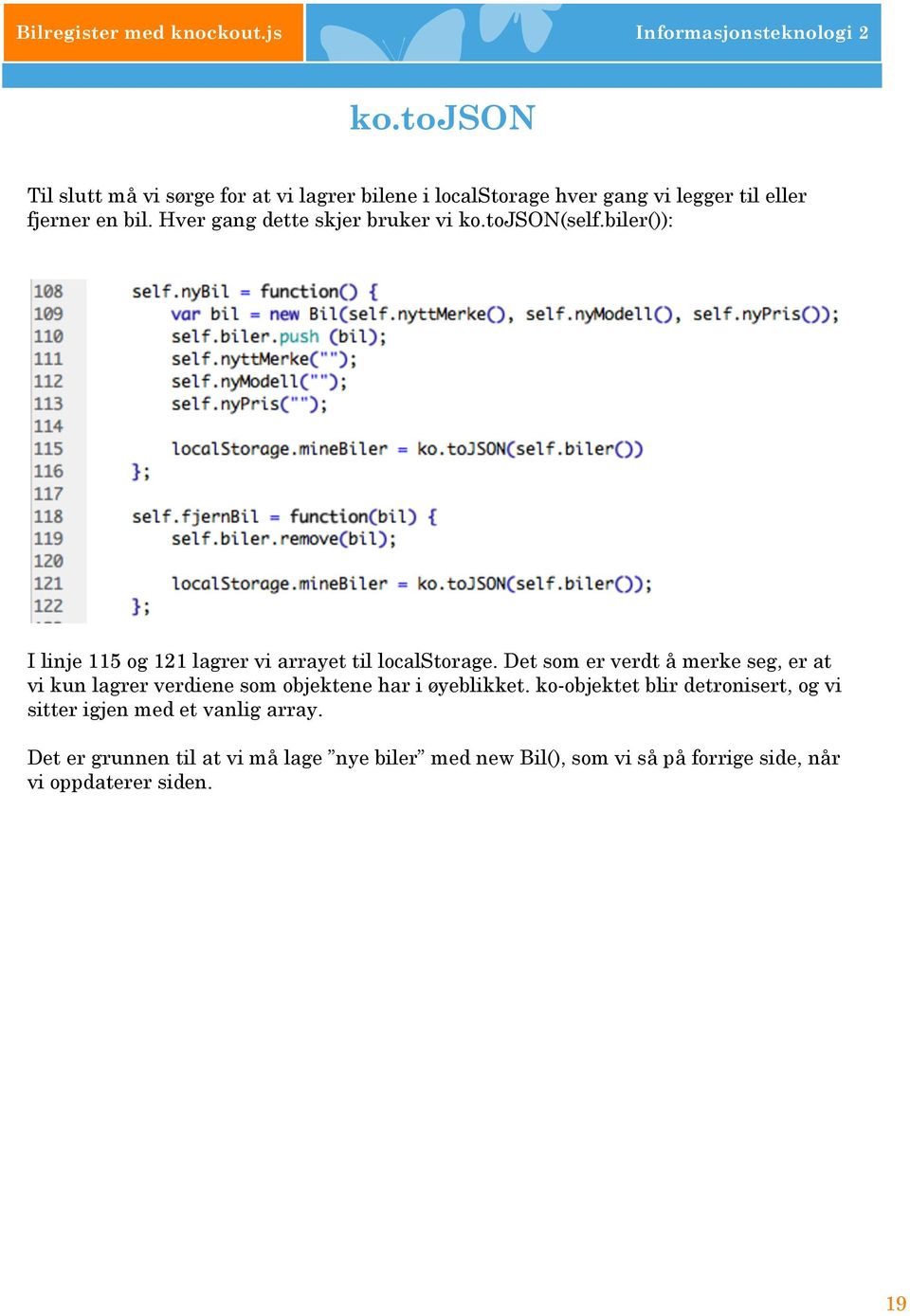 Hver gang dette skjer bruker vi ko.tojson(self.biler()): I linje 115 og 121 lagrer vi arrayet til localstorage.