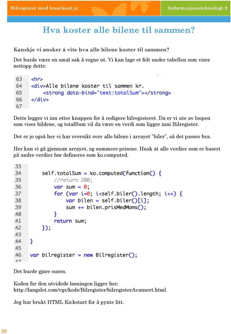 Da er vi ute av loopen som viser bildene, og totalsum vil da være en verdi som ligger inni Bilregister. Det er jo også her vi har oversikt over alle bilene i arrayet biler, så det passer bra.