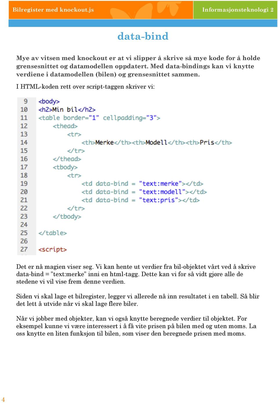 Vi kan hente ut verdier fra bil-objektet vårt ved å skrive data-bind = text:merke inni en html-tagg. Dette kan vi for så vidt gjøre alle de stedene vi vil vise frem denne verdien.