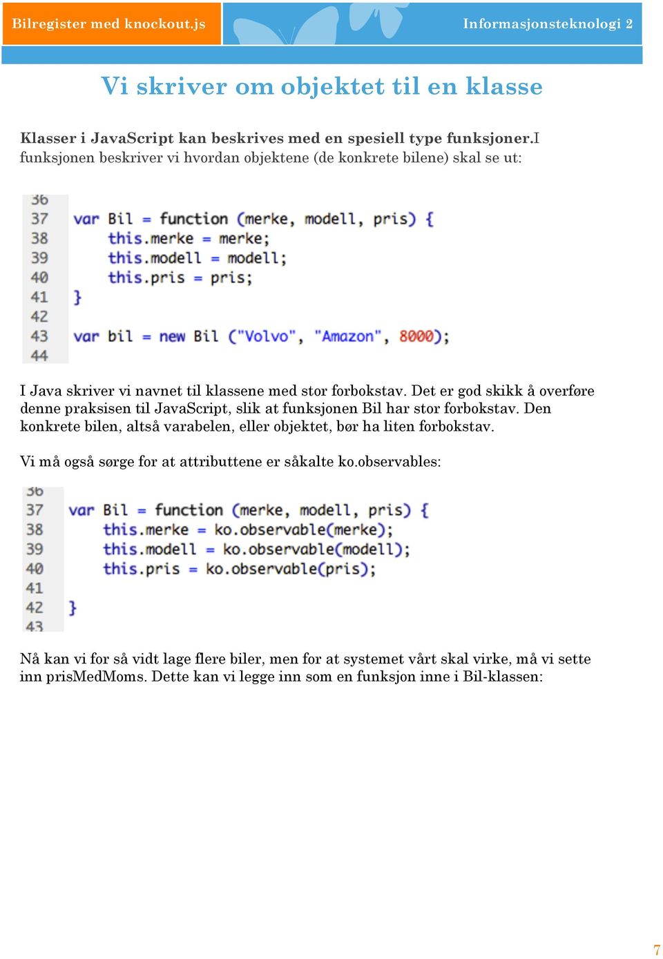 Det er god skikk å overføre denne praksisen til JavaScript, slik at funksjonen Bil har stor forbokstav.