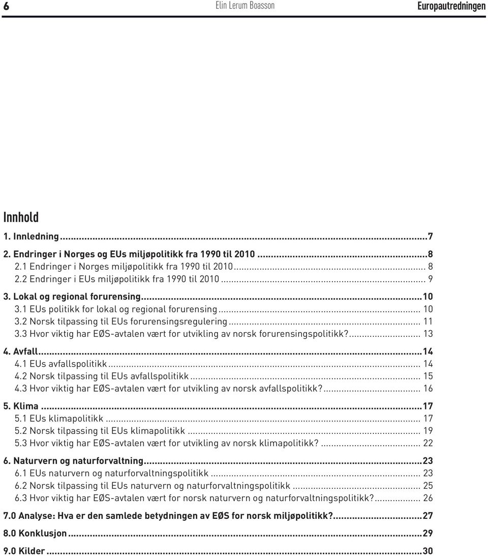 2 Norsk tilpassing til EUs forurensingsregulering... 11 3.3 Hvor viktig har EØS-avtalen vært for utvikling av norsk forurensingspolitikk?... 13 4. Avfall...14 4.1 EUs avfallspolitikk... 14 4.