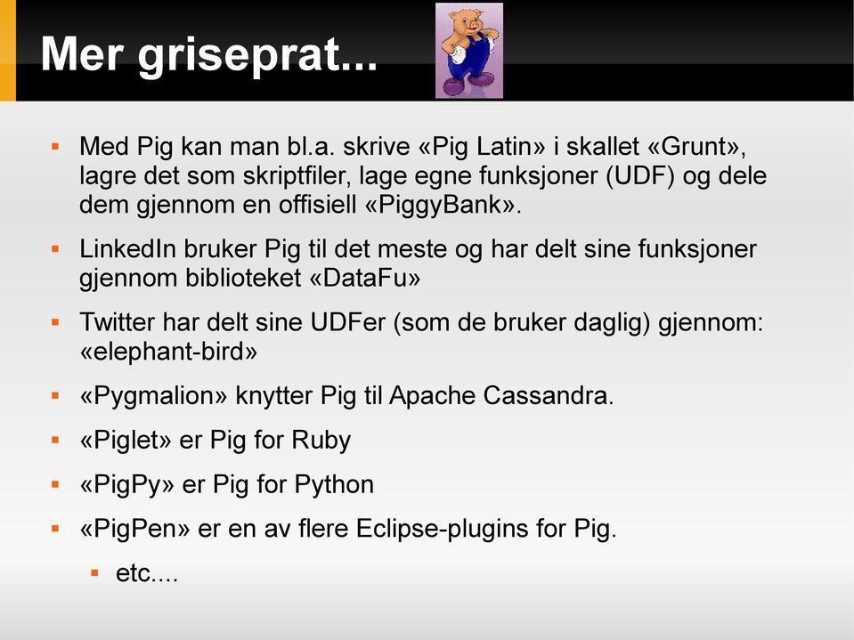 man bl.a. skrive «Pig Latin» i skallet «Grunt», lagre det som skriptfiler, lage egne funksjoner (UDF) og dele dem gjennom