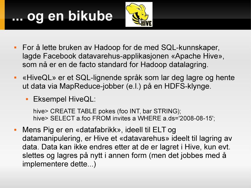 Eksempel HiveQL: hive> CREATE TABLE pokes (foo INT, bar STRING); hive> SELECT a.foo FROM invites a WHERE a.