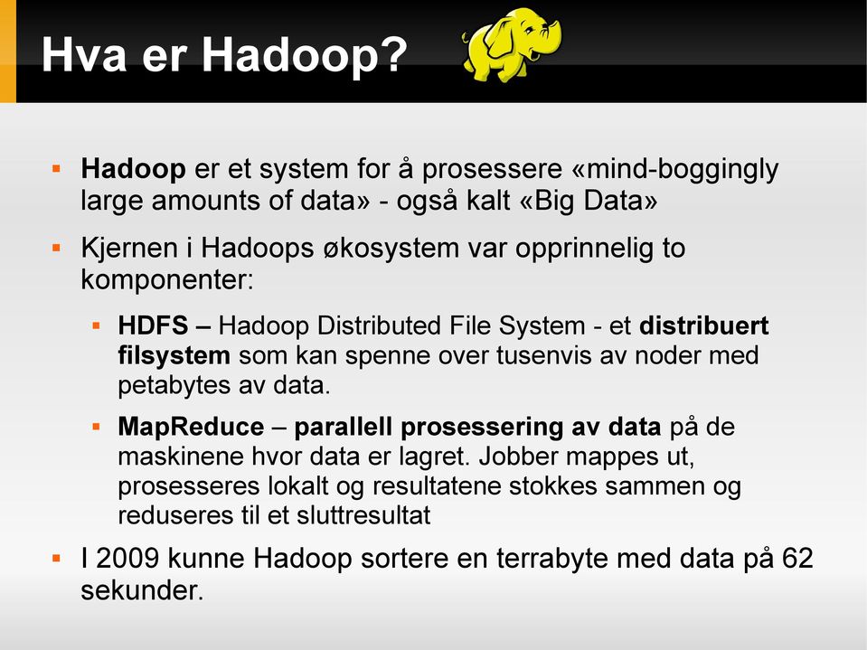 opprinnelig to komponenter: HDFS Hadoop Distributed File System - et distribuert filsystem som kan spenne over tusenvis av noder med