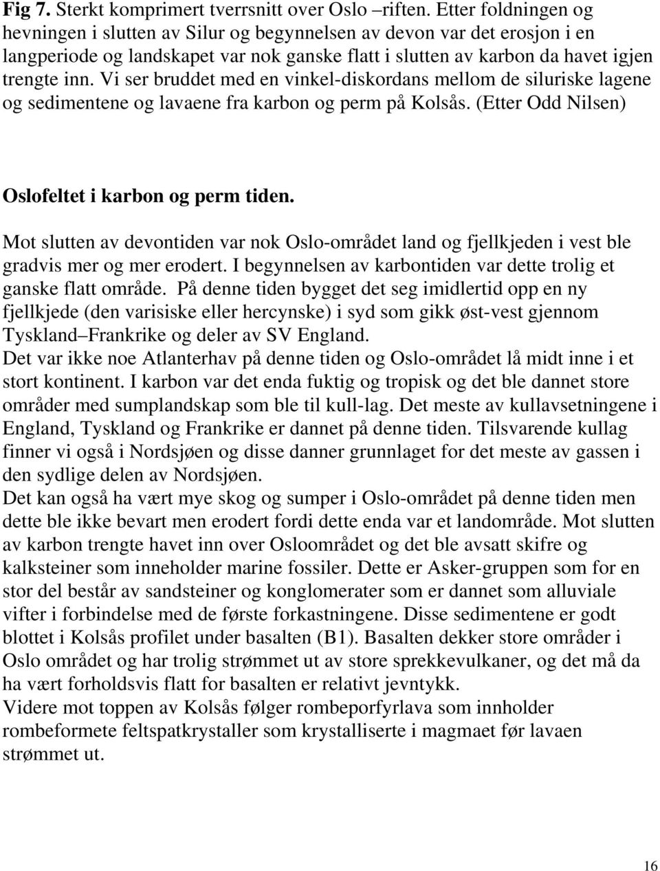 Vi ser bruddet med en vinkel-diskordans mellom de siluriske lagene og sedimentene og lavaene fra karbon og perm på Kolsås. (Etter Odd Nilsen) Oslofeltet i karbon og perm tiden.