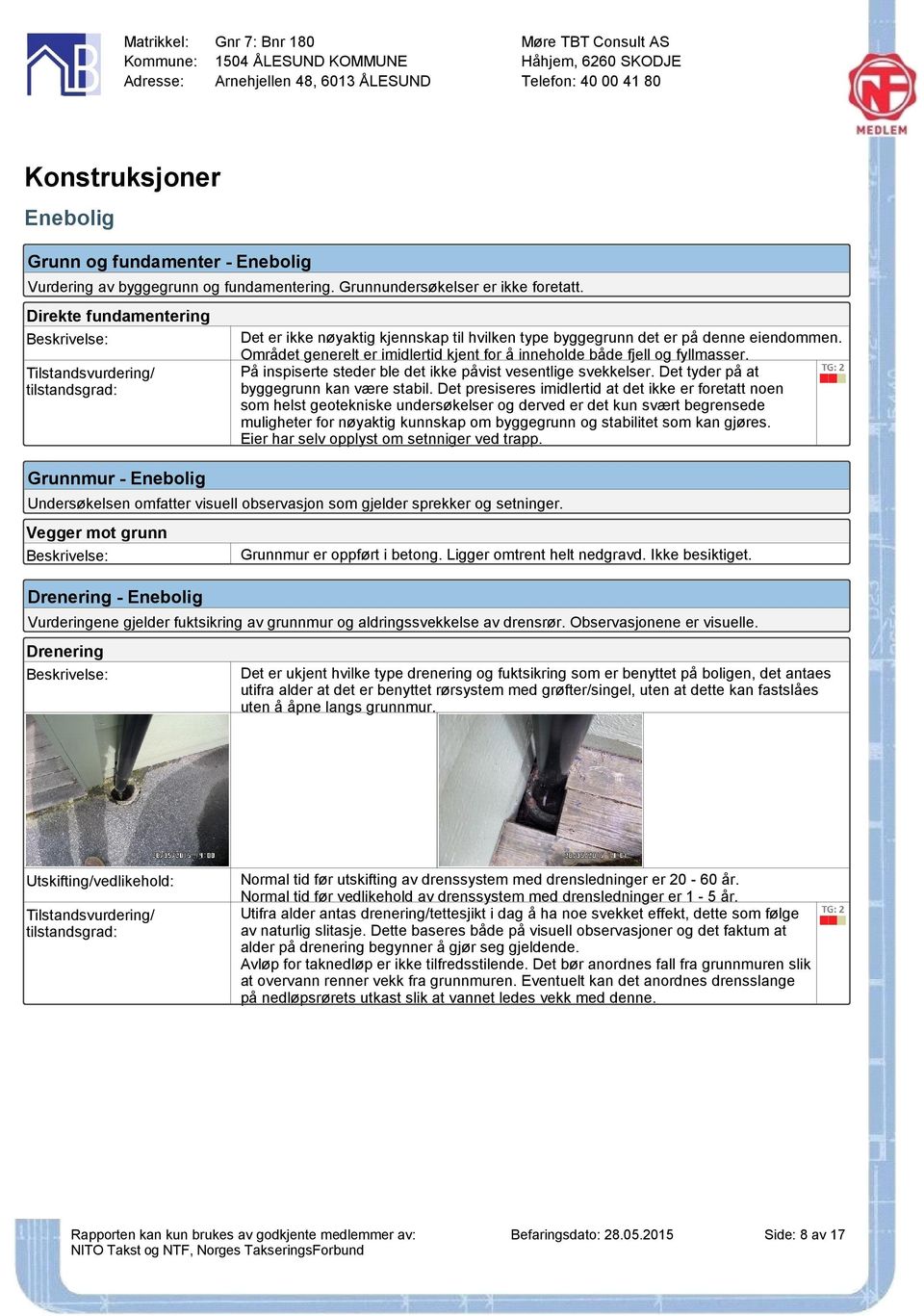 Direkte fundamentering Tilstandsvurdering/ tilstandsgrad: Det er ikke nøyaktig kjennskap til hvilken type byggegrunn det er på denne eiendommen.